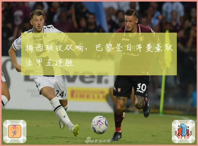 梅西助攻双响，巴黎圣日耳曼豪取法甲五连胜