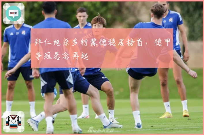 拜仁绝杀多特蒙德稳居榜首，德甲争冠悬念再起