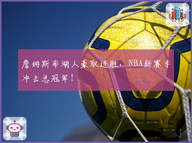 詹姆斯率湖人豪取连胜，NBA新赛季冲击总冠军！
